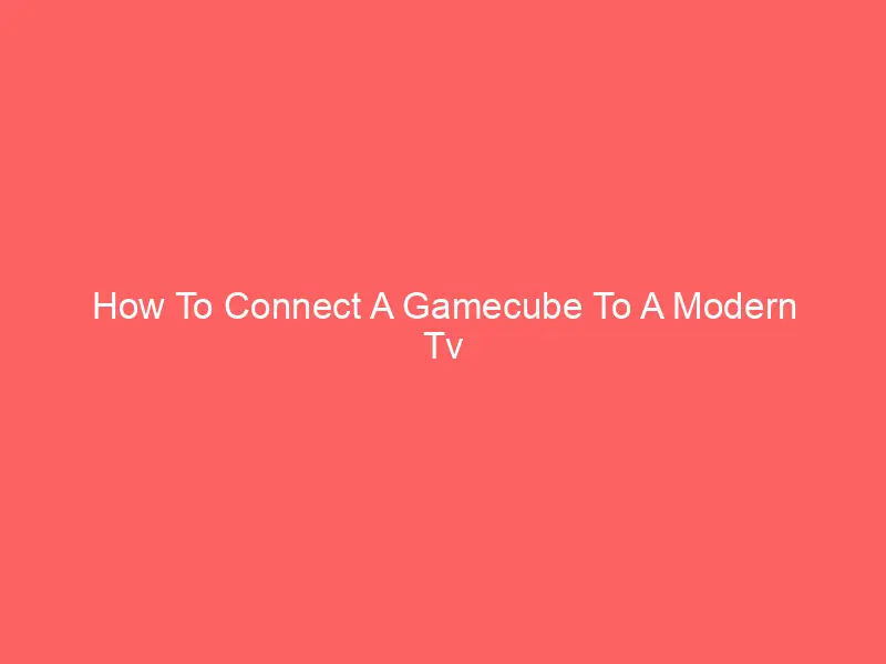 How To Connect A Gamecube To A Modern Tv